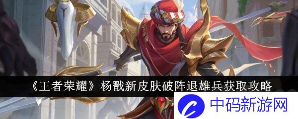 王者荣耀杨戬破阵退雄兵特效怎么样 杨戬新皮肤破阵退雄兵免费领取方式