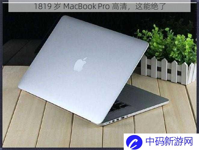 1819 岁 MacBook  Pro  高清，这能绝了