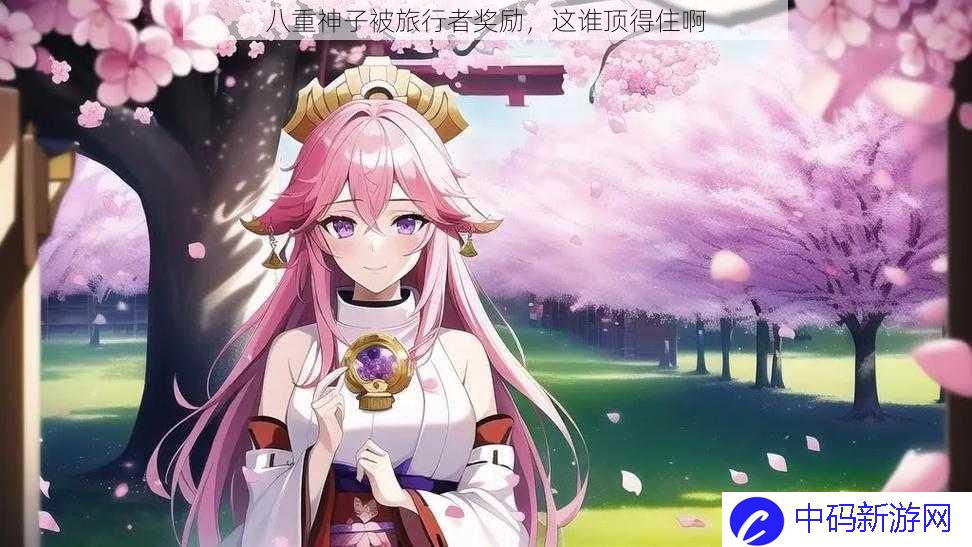 八重神子被旅行者奖励，这谁顶得住啊