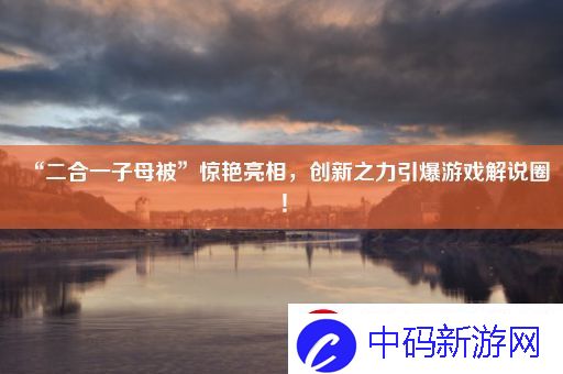 “二合一子母被”惊艳亮相