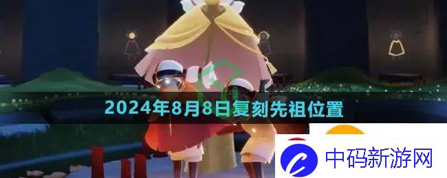 光遇2024年8月8日复刻先祖在哪