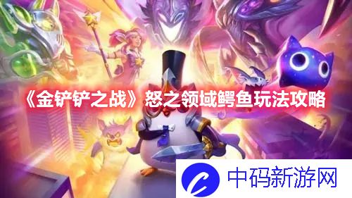 《金铲铲之战》怒之领域鳄鱼玩法攻略