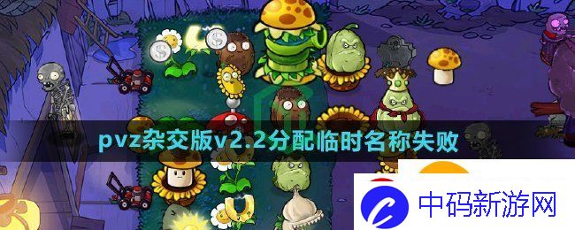 植物大战僵尸杂交版2.2版本分配临时名称失败怎么办