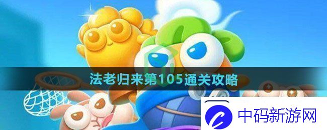 保卫萝卜4法老归来第105怎么过法老归来第105通关攻略