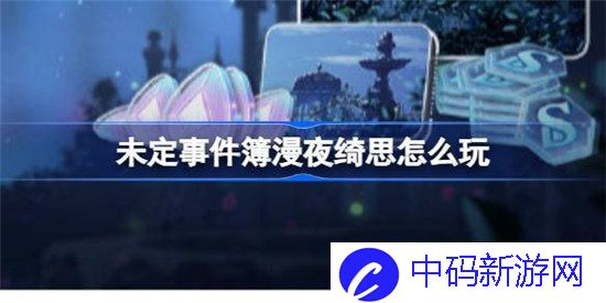 未定事件簿漫夜绮思该怎么玩