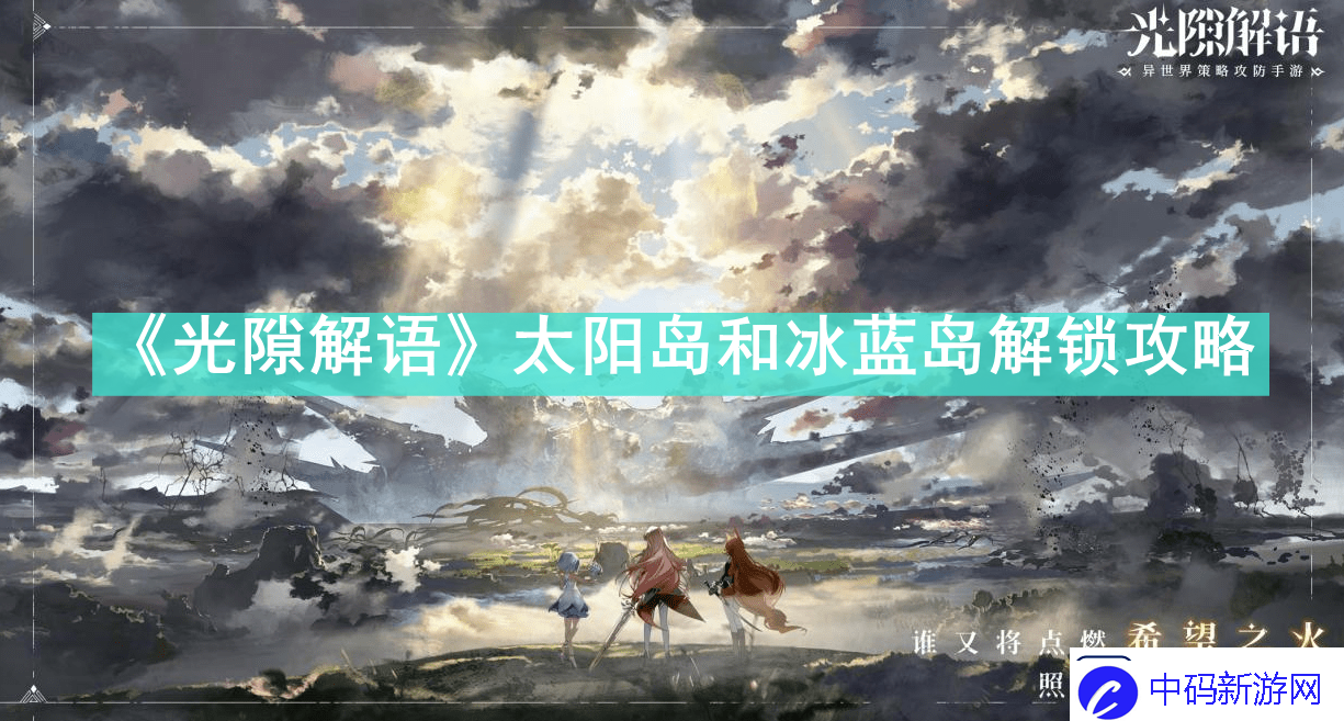 光隙解语太阳岛和冰蓝岛怎么解锁光隙解语太阳岛和冰蓝岛解锁攻略
