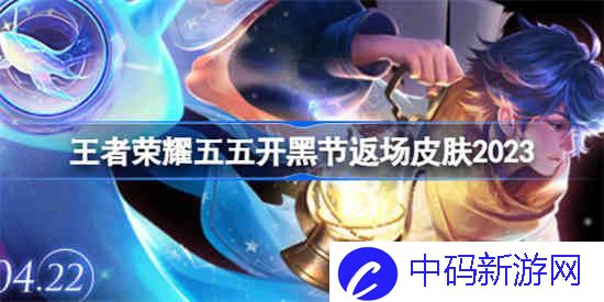 王者荣耀五五开黑节有什么皮肤返场