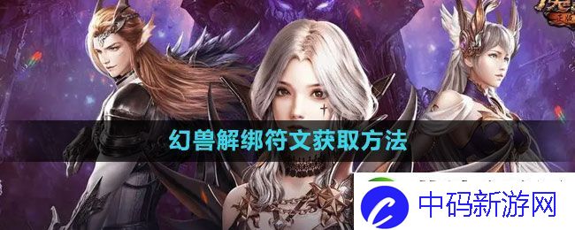 魔域手游幻兽解绑符文怎么获得-幻兽解绑符文获取方法