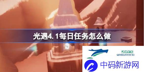 光遇4月1日每日任务做法攻略-光遇4.1每日任务怎么做