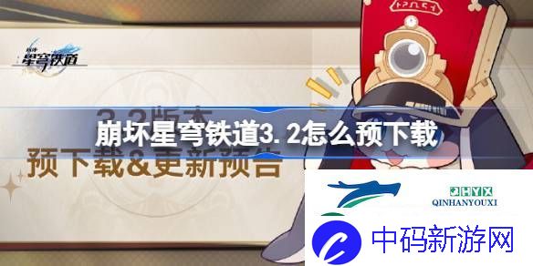 崩坏星穹铁道3.2怎么预下载-崩铁3.2版本预下载方法