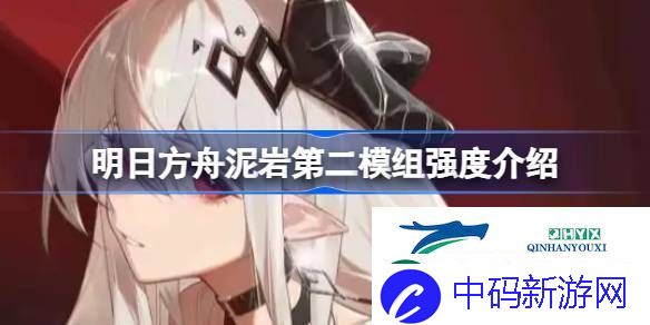 明日方舟泥岩第二模组强度怎么样-明日方舟泥岩第二模组强度介绍