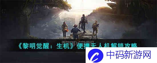 黎明觉醒生机便携无人机怎么解锁