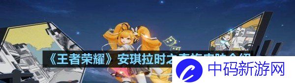 《王者荣耀》安琪拉时之奇旅皮肤介绍