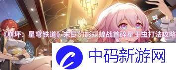 崩坏：星穹铁道中末日幻影螟蝗战首碎星王虫怎么打