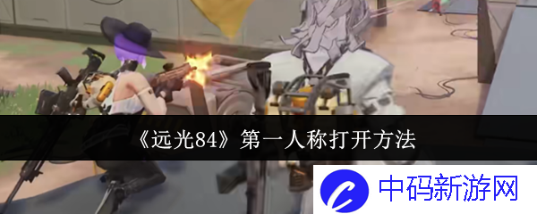 《远光84》第一人称打开方法