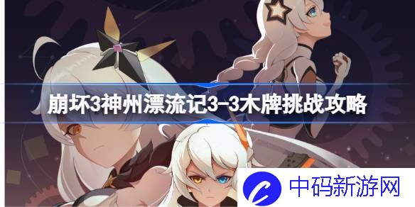 崩坏3神州漂流记3-3木牌挑战攻略 崩坏3神州漂流记3-3木牌挑战怎么过