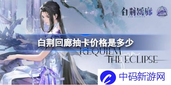 白荆回廊抽卡价格是多少 白荆回廊抽卡价格介绍