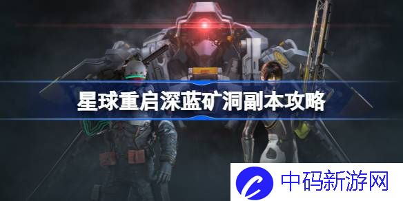 星球重启深蓝矿洞副本攻略 星球重启深蓝矿洞通关技巧介绍
