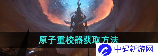 《魔兽世界》原子重校器获取方法