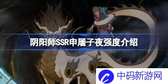 阴阳师SSR申屠子夜强度怎么样 阴阳师SSR申屠子夜强度介绍