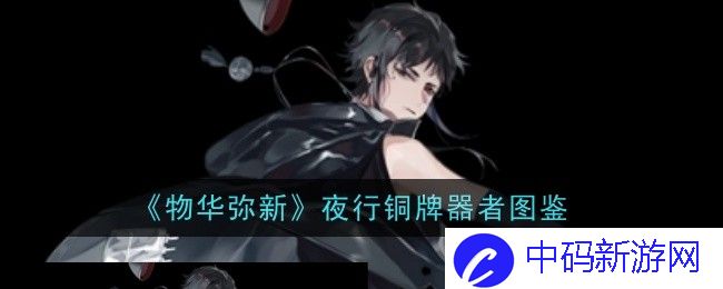 物华弥新夜行铜牌器者怎么样-夜行铜牌器者图鉴
