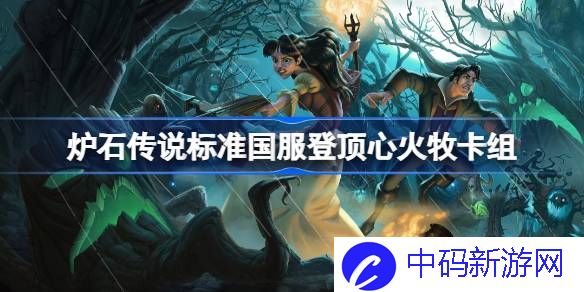 炉石传说心火牧卡组一览 炉石传说标准国服登顶心火牧卡组最新11月