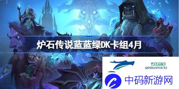 炉石传说蓝蓝绿DK卡组怎么搭配-炉石传说蓝蓝绿DK推荐4月