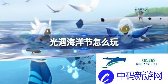 光遇海洋节玩法2025-光遇海洋节怎么玩