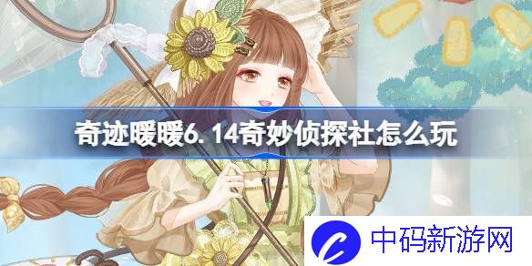 奇迹暖暖6.14奇妙侦探社怎么玩 奇迹暖暖晴空绘梦套装活动介绍