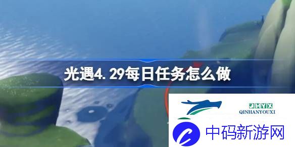 光遇4月29日每日任务做法攻略-光遇4.29每日任务怎么做