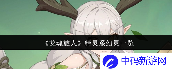 探秘《龙魂旅人》中精灵系幻灵的无尽魅力与奇幻传说