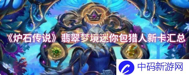 《炉石传说》翡翠梦境猎人新卡盘点，揭秘全新力量与策略！