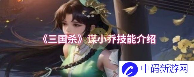 三国杀小乔技能究竟有多强？解锁游戏策略新高度