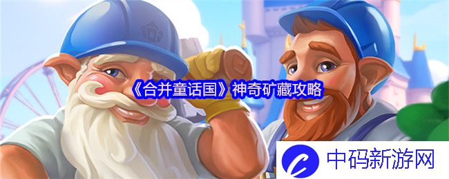 探索《合并童话国》神奇矿藏攻略：如何发掘童话世界的秘密宝藏？