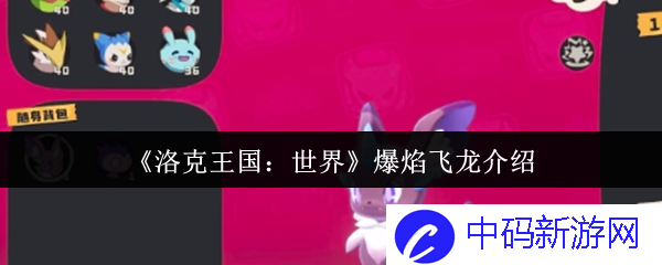 《洛克王国：世界》爆焰飞龙展翅高飞，探索神秘的火焰力量与勇气