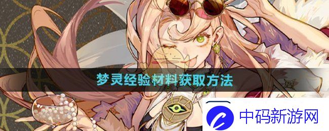 无尽梦回梦灵经验材料如何获得-梦灵经验材料获取方法