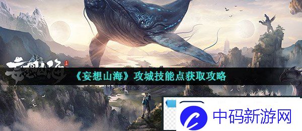 妄想山海攻城技能点怎么获得-攻城技能点获取攻略