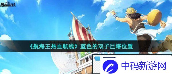 航海王热血航线蓝色的双子巨塔在哪-蓝色的双子巨塔位置