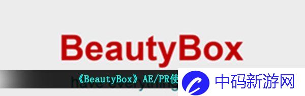 《BeautyBox》AE/PR使用教程