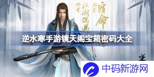 逆水寒手游镜天阁宝箱密码是什么 逆水寒手游镜天阁宝箱密码大全