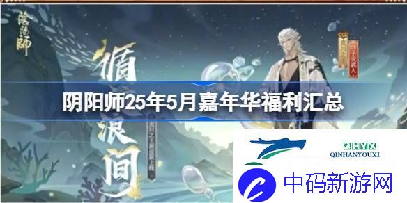 阴阳师25年5月嘉年华福利汇总-阴阳师25年5月嘉年华福利有哪些