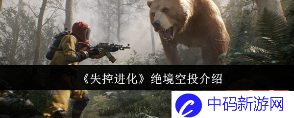 如何在《失控进化》中运用绝境空投，提升生存竞争优势?