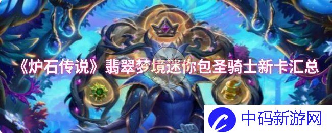 《炉石传说》翡翠梦境迷你包圣骑士新卡汇总，你准备好与新卡组热血对战了吗？